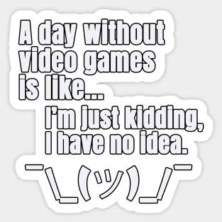 a day without video games is like just kidding i have no idea Sticker